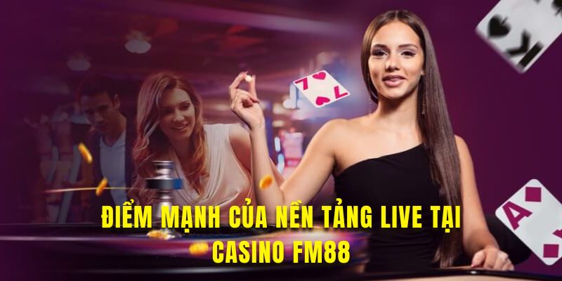 Khám phá các điểm mạnh của live casino tại FM88