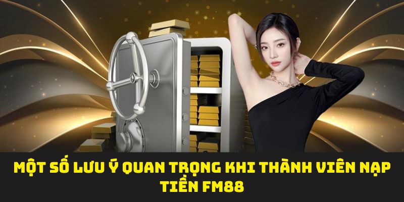 Một số lưu ý quan trọng khi thành viên nạp vốn cược tại FM88