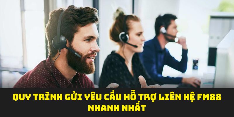 Quy trình gửi yêu cầu hỗ trợ liên hệ FM88 nhanh nhất