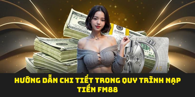 Hướng dẫn chi tiết trong quy trình nạp tiền FM88