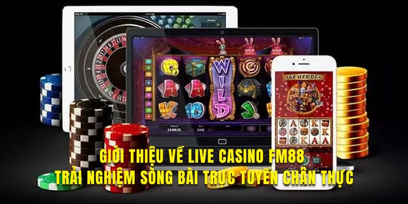 Tìm hiểu về nền tảng live casino FM88 hấp dẫn